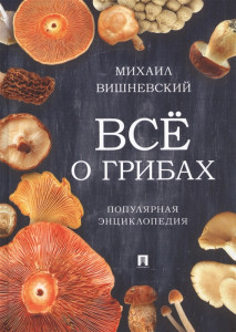 Всё о грибах: популярная энциклопедия