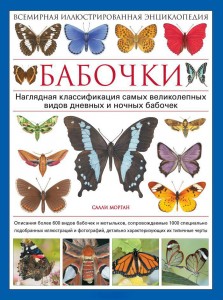 Бабочки: наглядная классификация самых великолепных видов дневных и ночных бабочек: описания более 600 видов бабочек и мотыльков, сопровождаемые 1000 специально подобранных иллюстраций и фотографий, детально характеризующих их типичные черты
