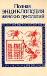 Полная энциклопедия женских рукоделий