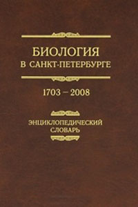 Биология в Санкт-Петербурге, 1703—2008: энциклопедический словарь