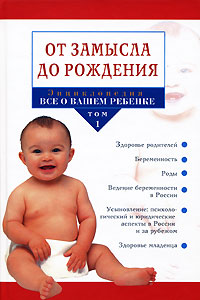 Энциклопедия «Все о вашем ребенке». В 4 томах. Том 1. От замысла до рождения