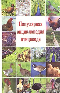 Популярная энциклопедия птицевода. Пособие по разведению и содержанию домашних и экзотических птиц на приусадебном участке