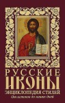 Русские иконы. Энциклопедия стилей. От истоков до наших дней