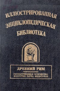Иллюстрированная энциклопедическая библиотека. Древний Рим. Государственное устройство. Искусство. Наука. Философия