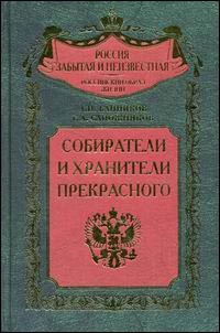 Собиратели и хранители прекрасного. Энциклопедический словарь российских коллекционеров от Петра I до Николая II. 1700-1918