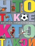 Что такое. Кто такой. Детская энциклопедия