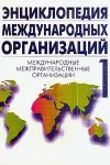 Энциклопедия международных организаций. В 3 томах. Том 1. Международные межправительственные организации