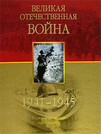 Великая Отечественная война, 1941 — 1945: иллюстрированная энциклопедия