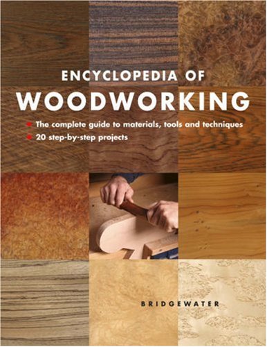 Encyclopedia of Woodworking: The Complete Guide to Materials, Tools and Techniques*20 Step-By-Step Projects