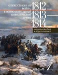 Отечественная война 1812 года и освободительный поход русской армии 1813—1814 годов: энциклопедия. В 3 томах. Том 1. А — Ж