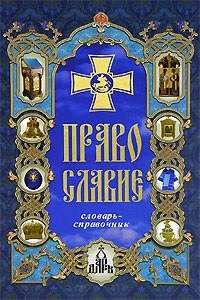 Православие. Словарь-справочник
