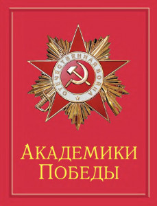 Академики Победы: Участники боевых действий и труженики тыла, 1945—2020: К 75-летию Победы Советского Союза в Великой Отечественной войне 1941—1945 гг.