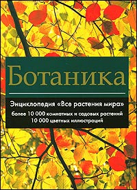 Ботаника. Энциклопедия «Все растения мира»