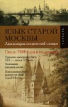 Язык старой Москвы: лингвоэнциклопедический словарь: около 7000 слов и выражений
