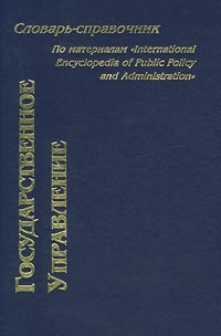 Государственное управление: словарь-справочник по материалам «International Encyclopedia of Public Policy and Administration»