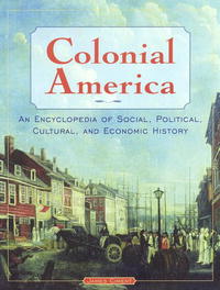 Colonial America: An Encyclopedia of Social, Political, Cultural, and Economic History