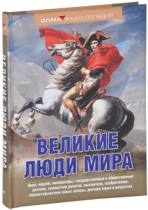 Великие люди мира: цари, короли, императоры, государственные и общественные деятели, основатели религий, мыслители, изобретатели, первооткрыватели новых земель, деятели науки и искусства. Энциклопедия
