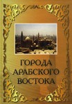 Города Арабского Востока: энциклопедический справочник