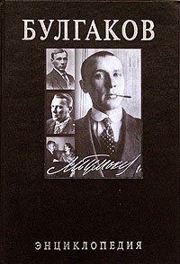 Булгаков: энциклопедия: персонажи, прототипы, произведения, друзья и враги, семья