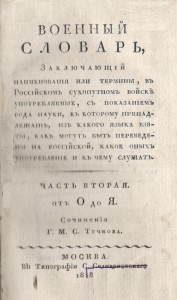 Военный словарь, заключающий наименования или термины, в российском сухопутном войске употребляемые, с показанием рода науки, к которому принадлежат, из какого языка взяты, как могут быть переведены на российский, какое оных употребление...  В 2 частях