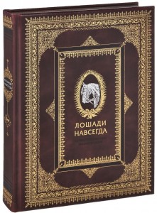 Лошади навсегда. Иллюстрированная энциклопедия (эксклюзивное подарочное издание)