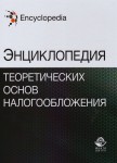 Энциклопедия теоретических основ налогообложения: для магистрантов, обучающихся по программам направления «Государственный аудит», «Финансы и кредит» и аспирантов, обучающихся по научной специальности 08.00.10 «Финансы, денежное обращение и кредит»